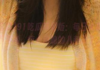 91吃瓜苹果版：每日大瓜，果不其然，惊心动魄的八卦来了。