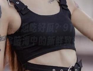 想吃好瓜？91黑料不打烊直达你脑海中的新鲜致郁啊！